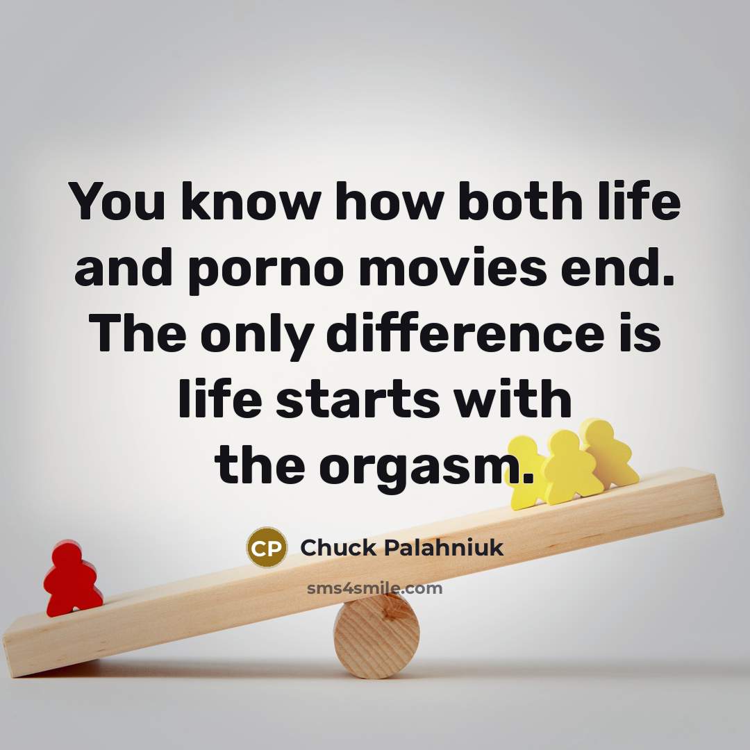 “You know how both life and porno movies end. The…” quote by Chuck Palahniuk