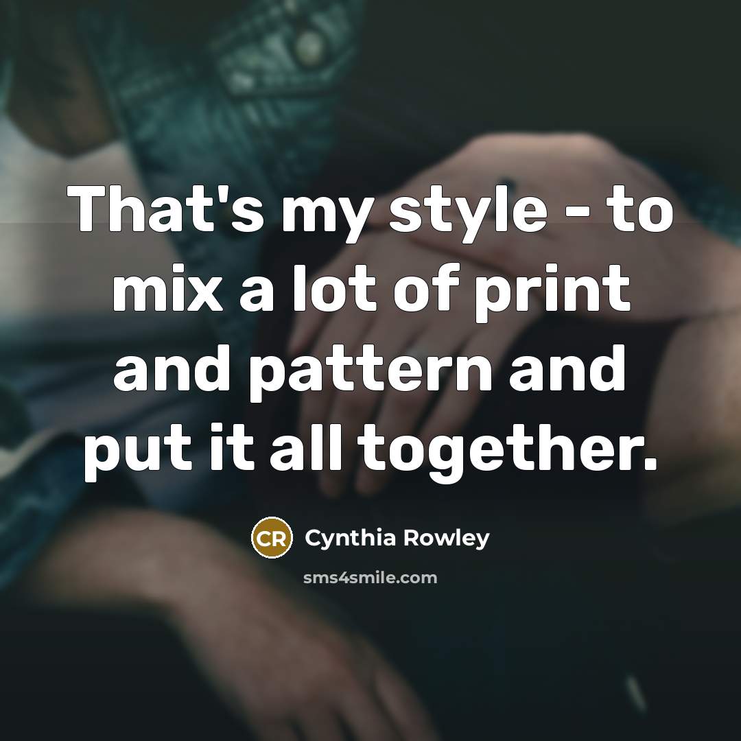 “That's my style - to mix a lot of print…” quote by Cynthia Rowley