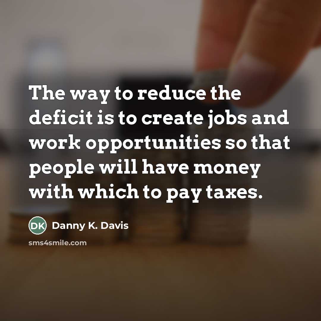 “The way to reduce the deficit is to create jobs…” quote by Danny K. Davis