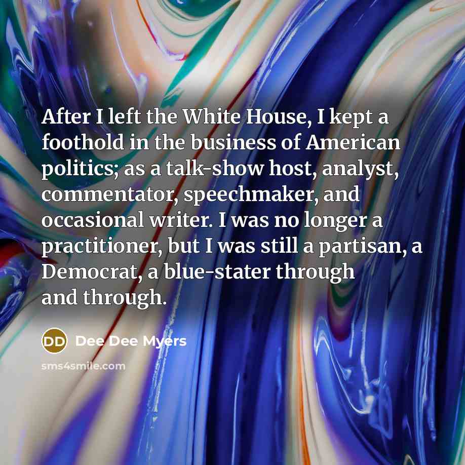 “After I left the White House, I kept a foothold…” quote by Dee Dee Myers