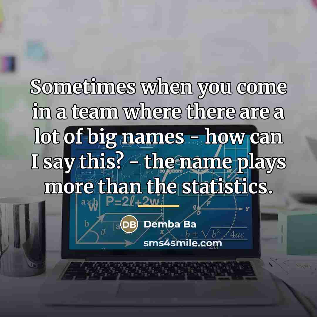 “Sometimes when you come in a team where there are…” quote by Demba Ba