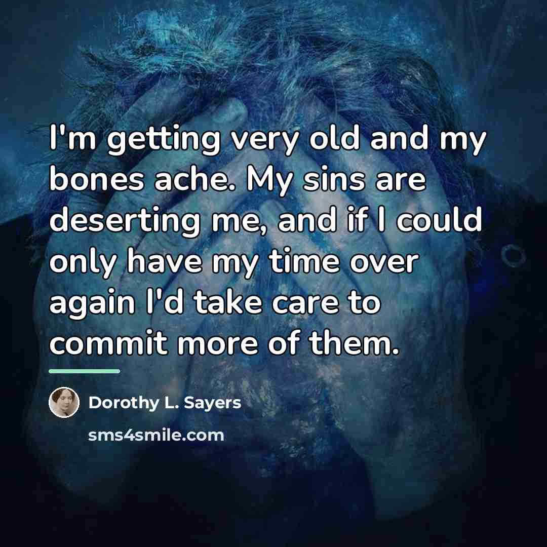 “I'm getting very old and my bones ache. My sins…” quote by Dorothy L. Sayers