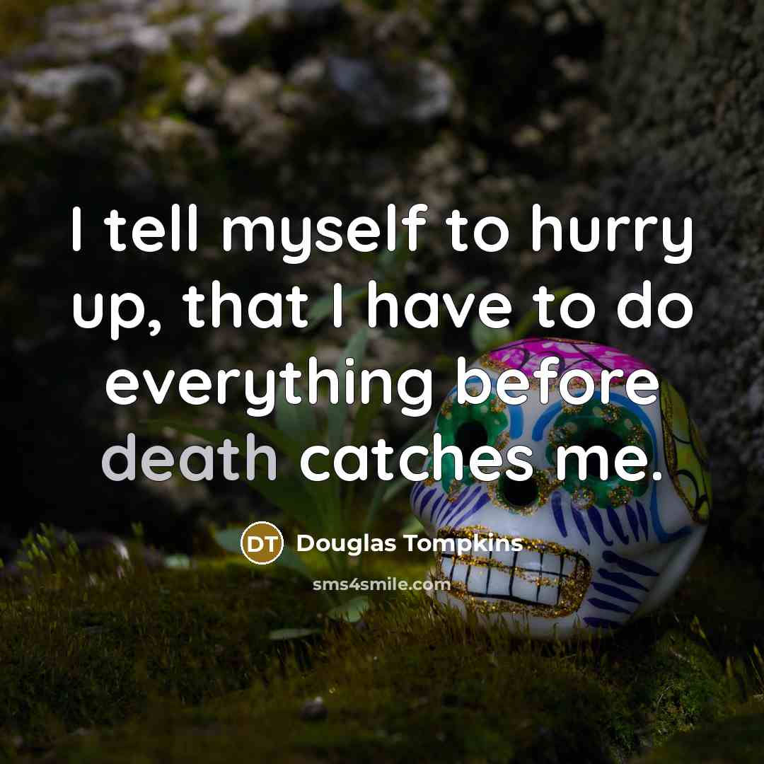 “I tell myself to hurry up, that I have to…” quote by Douglas Tompkins