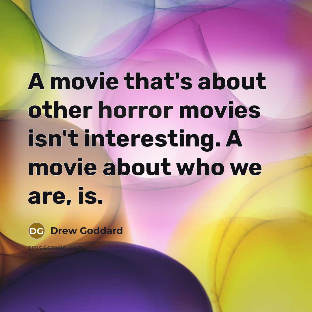 “A movie that's about other horror movies isn't interesting. A…” quote by Drew Goddard
