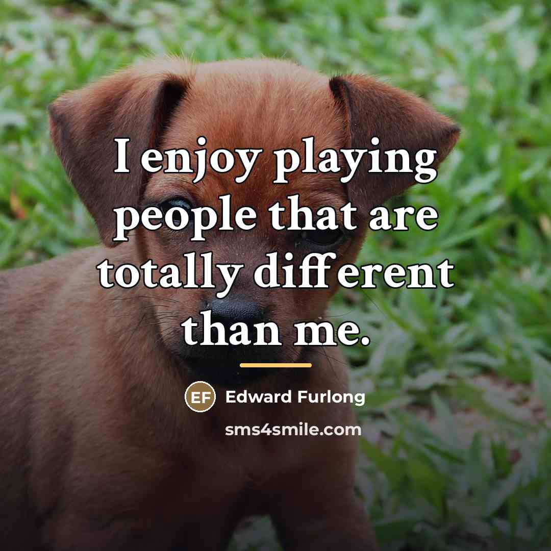 “I enjoy playing people that are totally different than me.…” quote by Edward Furlong