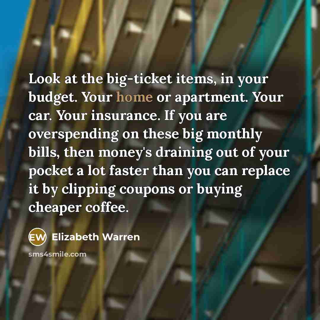 “Look at the big-ticket items, in your budget. Your home…” quote by Elizabeth Warren