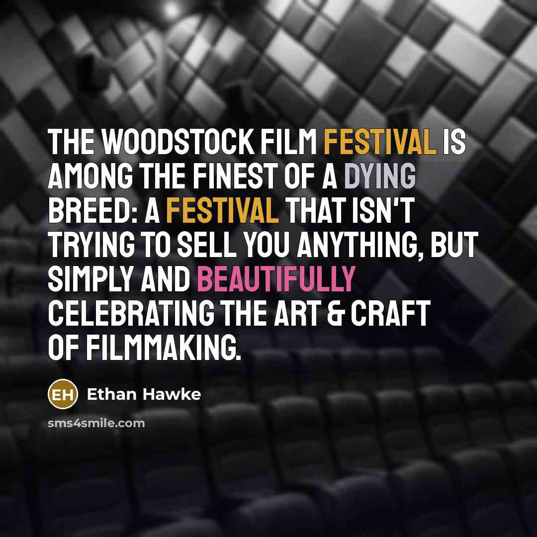 “The Woodstock Film festival is among the finest of a…” quote by Ethan Hawke