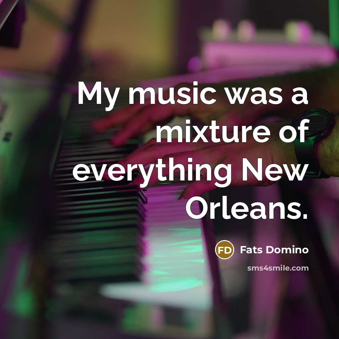 “My music was a mixture of everything New Orleans.…” quote by Fats Domino