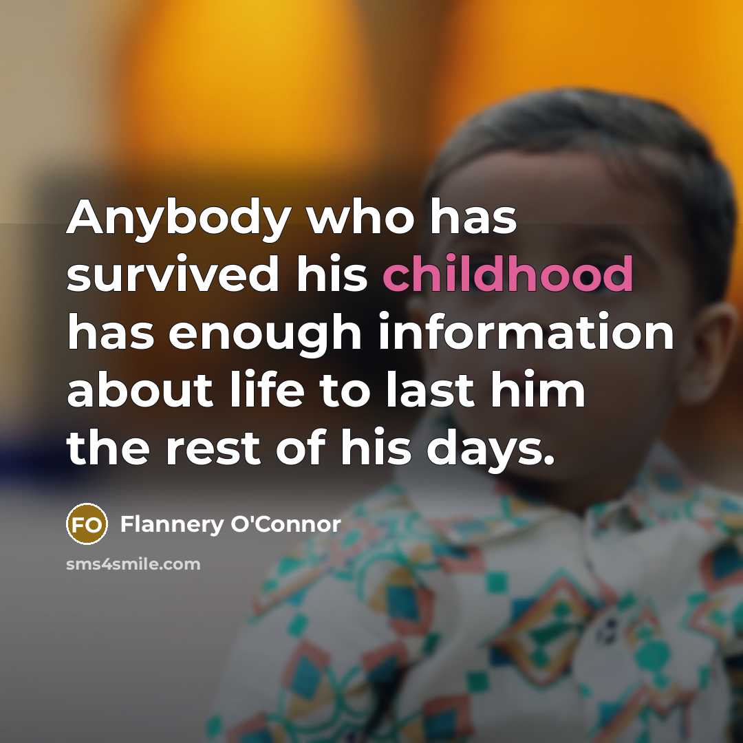“Anybody who has survived his childhood has enough information about…” quote by Flannery O'Connor