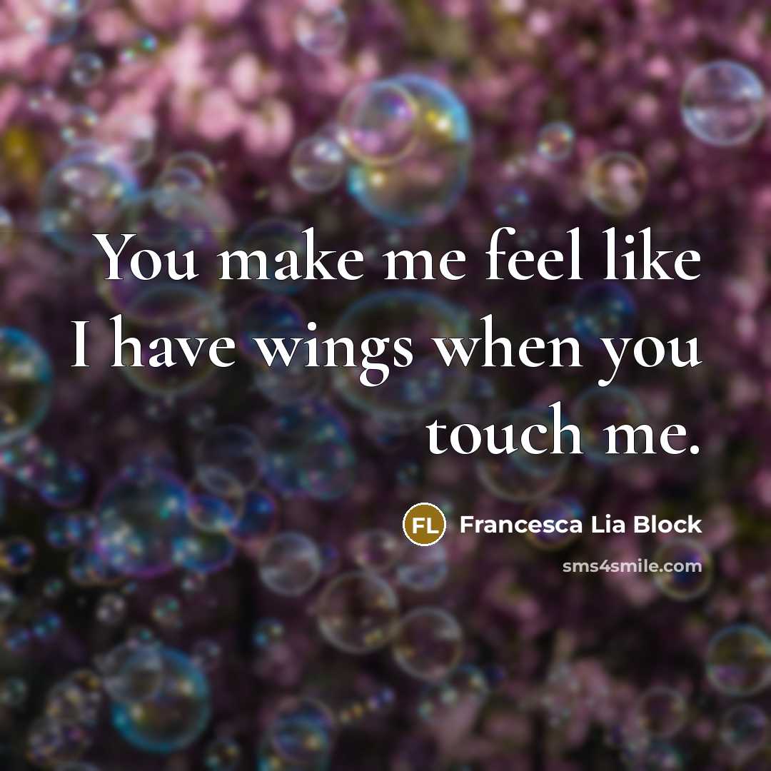 “You make me feel like I have wings when you…” quote by Francesca Lia Block