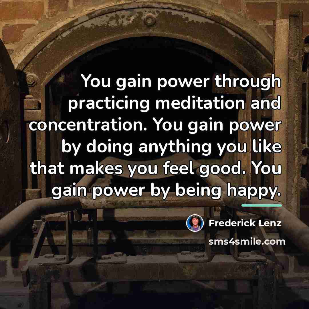 “You gain power through practicing meditation and concentration. You gain…” quote by Frederick Lenz