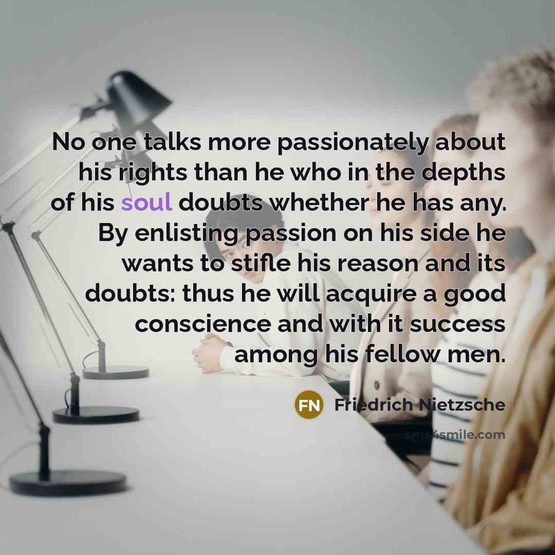 “No one talks more passionately about his rights than he…” quote by Friedrich Nietzsche