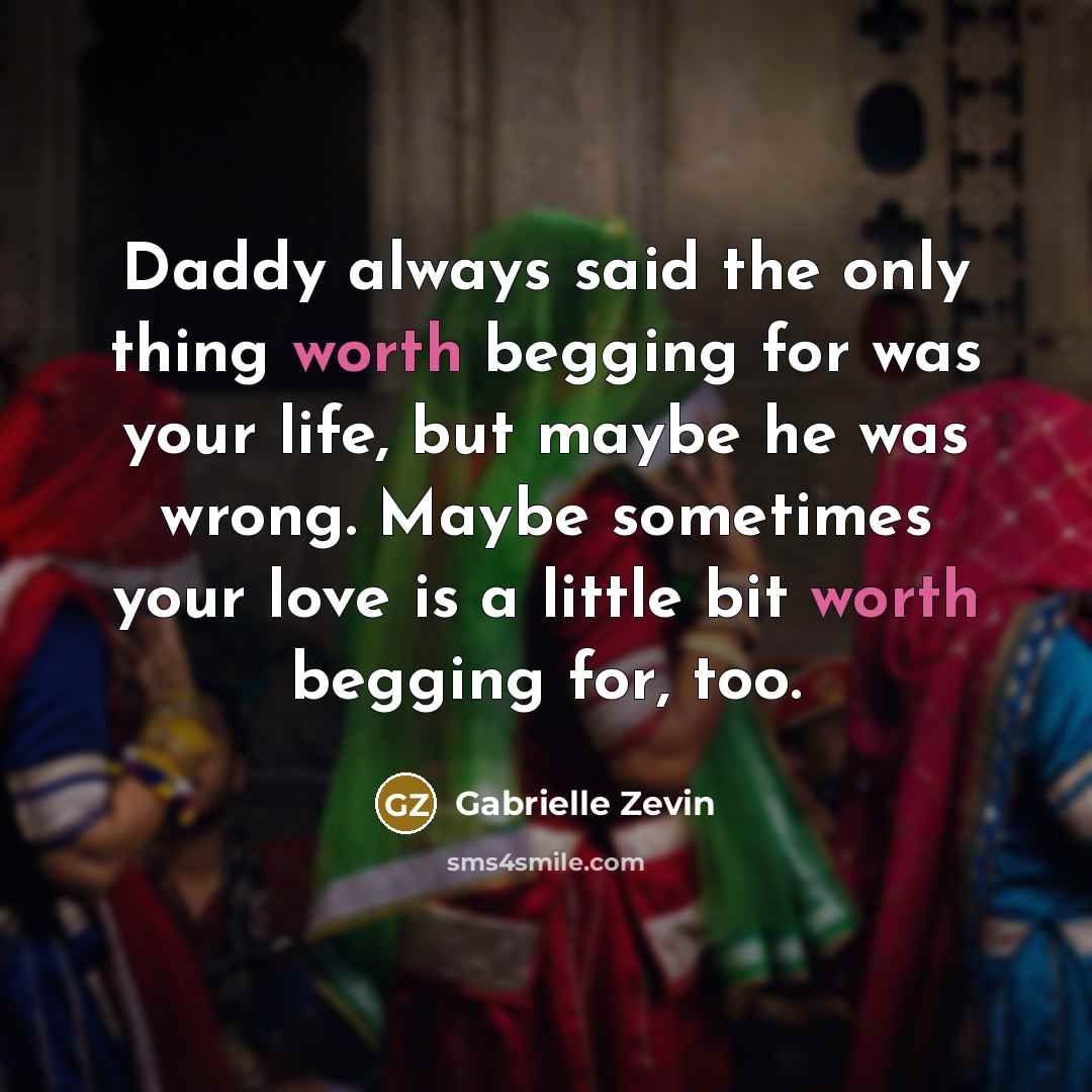 “Daddy always said the only thing worth begging for was…” quote by Gabrielle Zevin