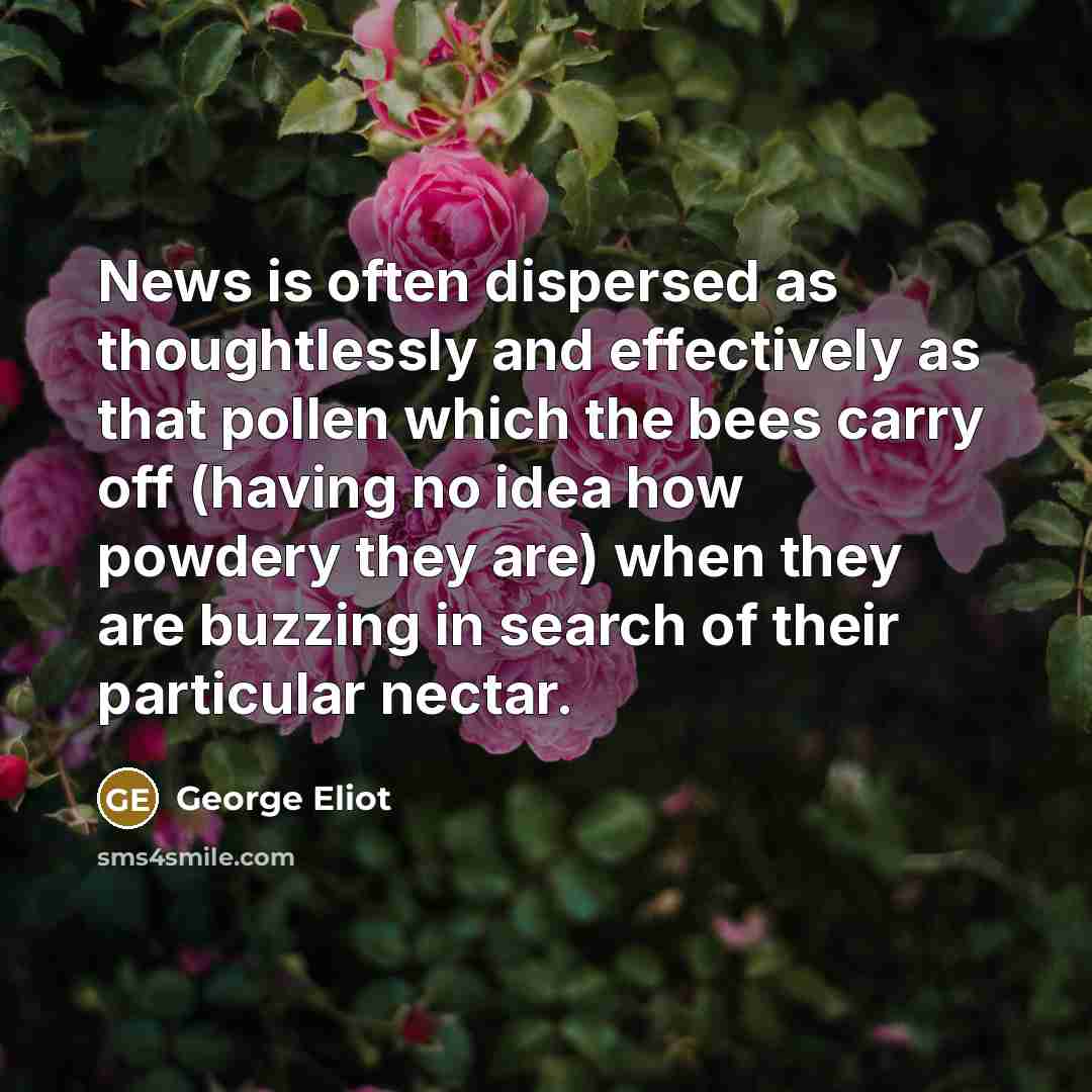 “News is often dispersed as thoughtlessly and effectively as that…” quote by George Eliot