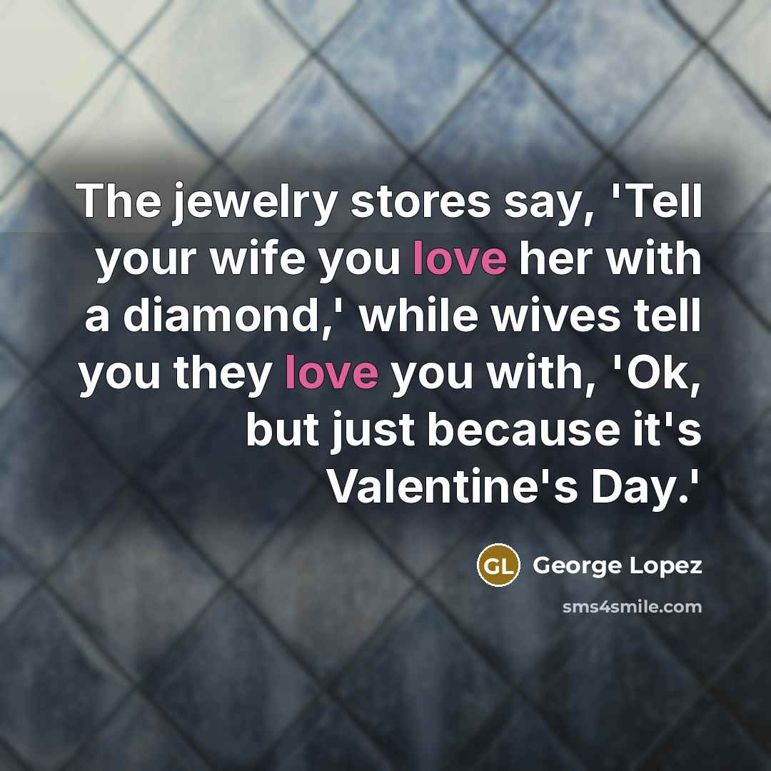 “The jewelry stores say, 'Tell your wife you love her…” quote by George Lopez