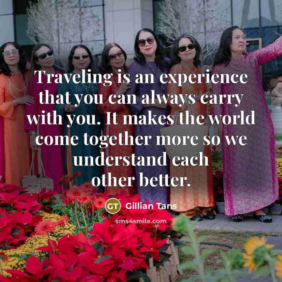 “Traveling is an experience that you can always carry with…” quote by Gillian Tans