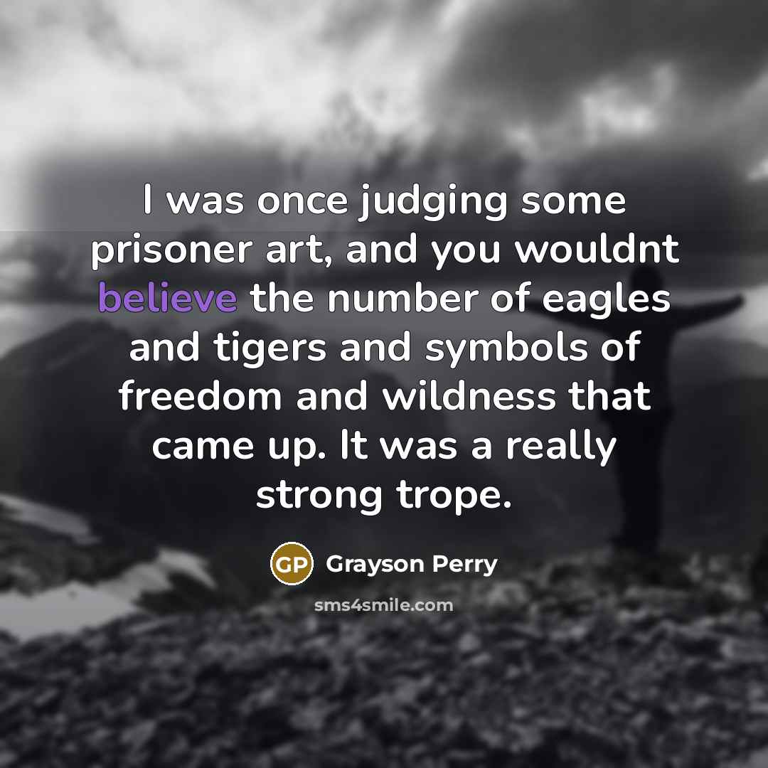 “I was once judging some prisoner art, and you wouldnt…” quote by Grayson Perry