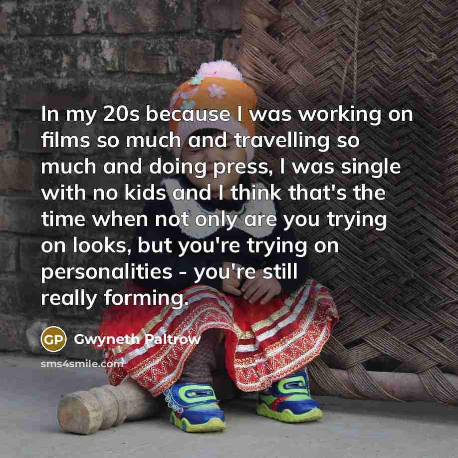 “In my 20s because I was working on films so…” quote by Gwyneth Paltrow