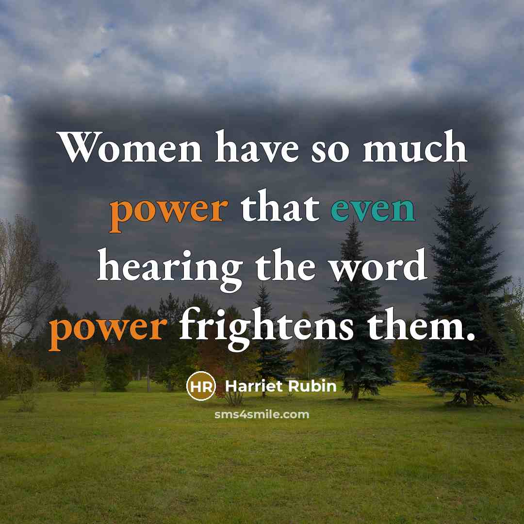 “Women have so much power that even hearing the word power frightens them.” quote by Harriet Rubin