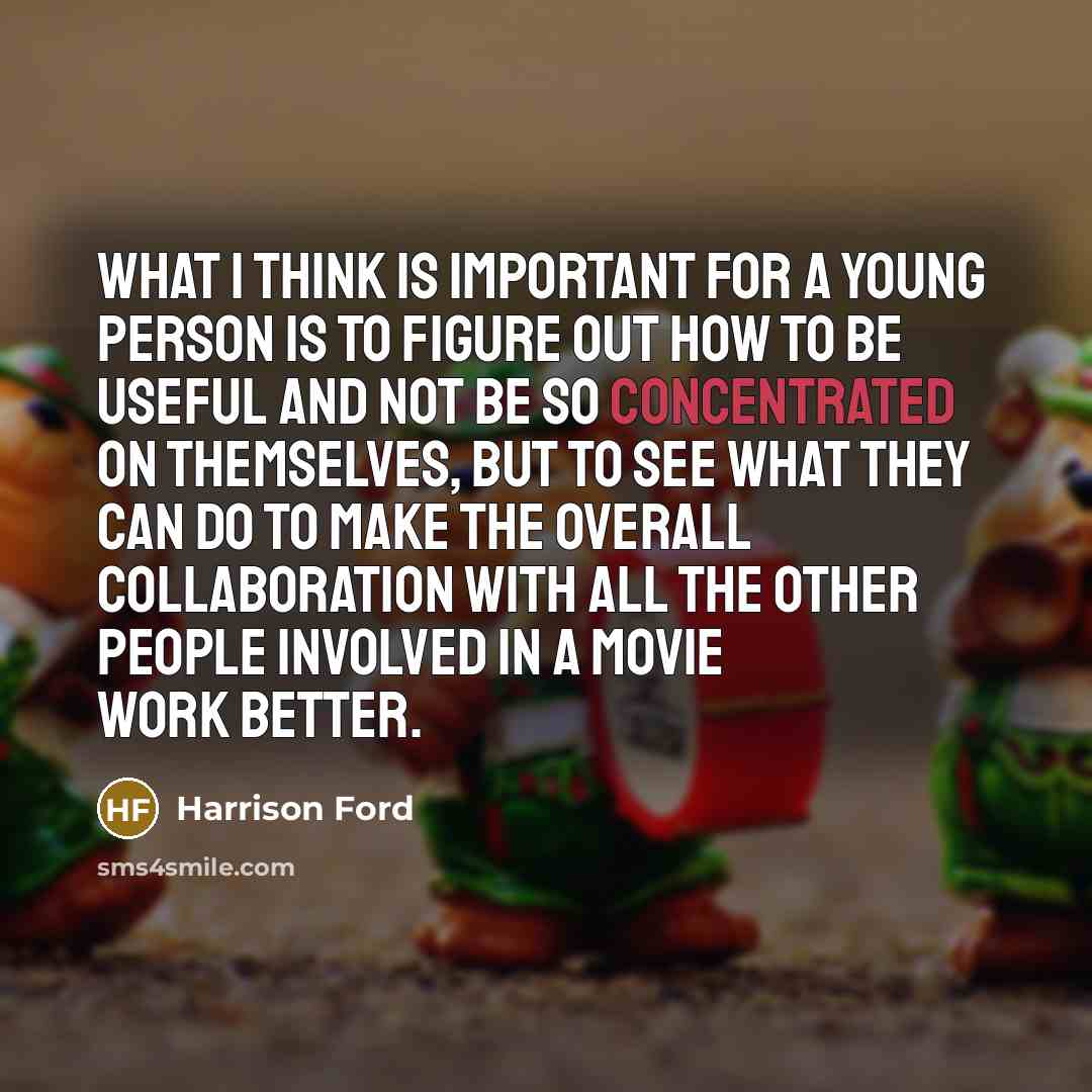 “What I think is important for a young person is…” quote by Harrison Ford
