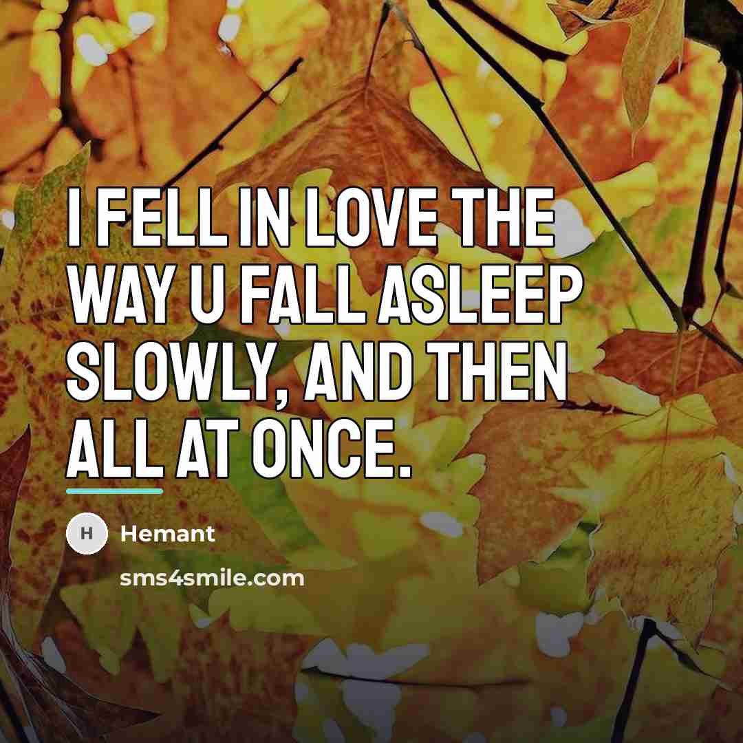 “I fell in love the way u fall asleep slowly,…” quote by Hemant