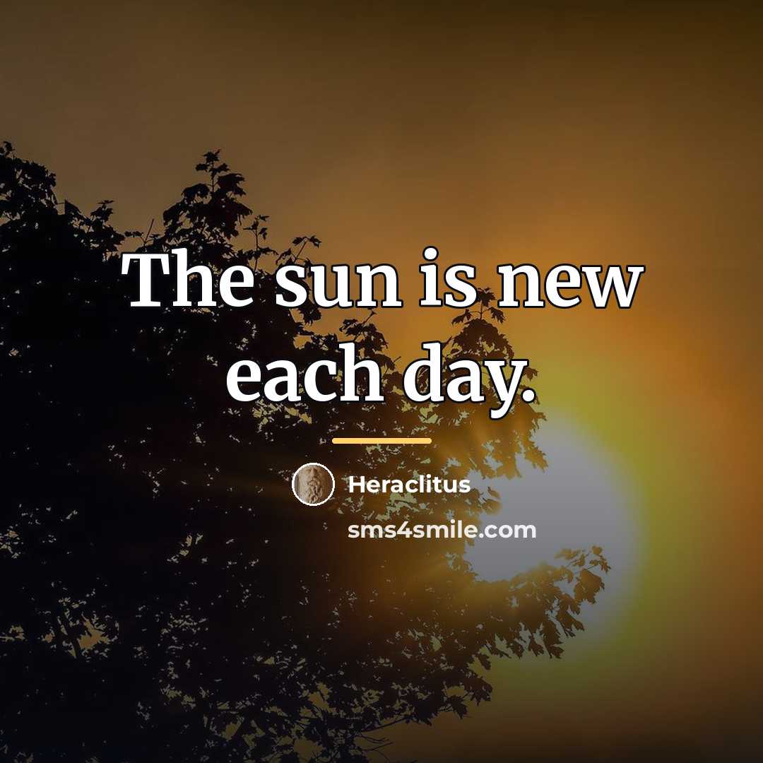 “The sun is new each day.…” quote by Heraclitus