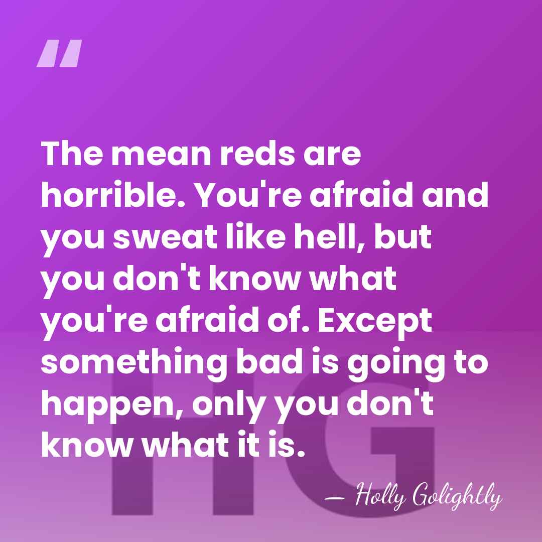 The mean reds are horrible. You're afraid and you sweat like hell,&hellip; - Holly Golightly