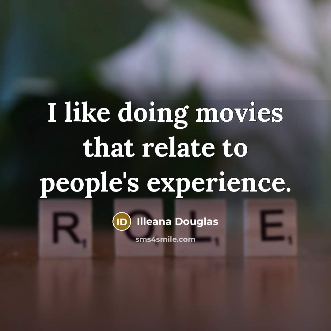 “I like doing movies that relate to people's experience.…” quote by Illeana Douglas