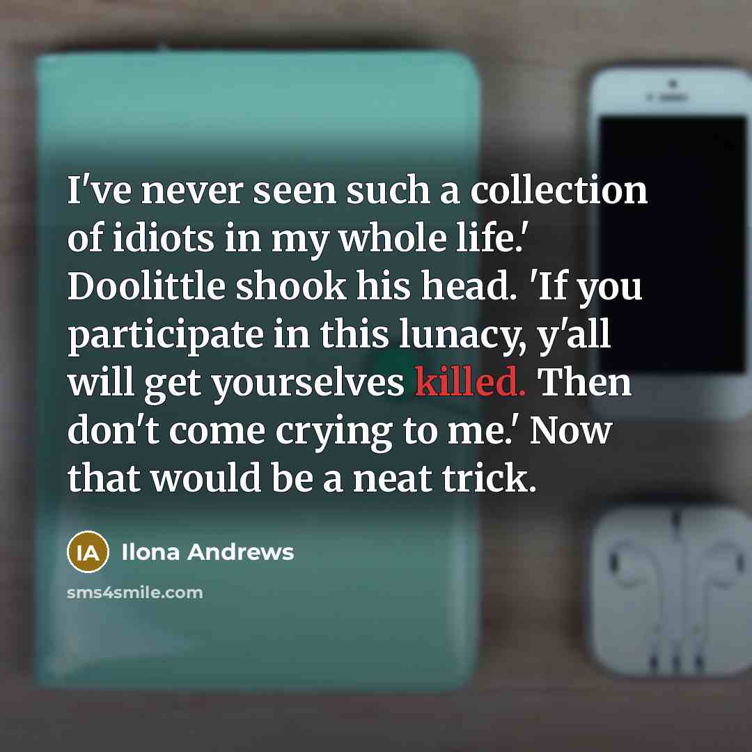 “I've never seen such a collection of idiots in my…” quote by Ilona Andrews