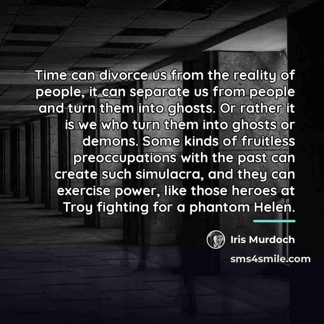 “Time can divorce us from the reality of people, it…” quote by Iris Murdoch