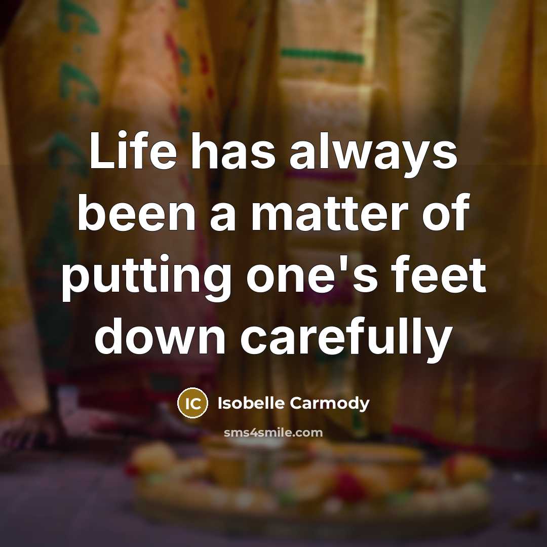 “Life has always been a matter of putting one's feet…” quote by Isobelle Carmody