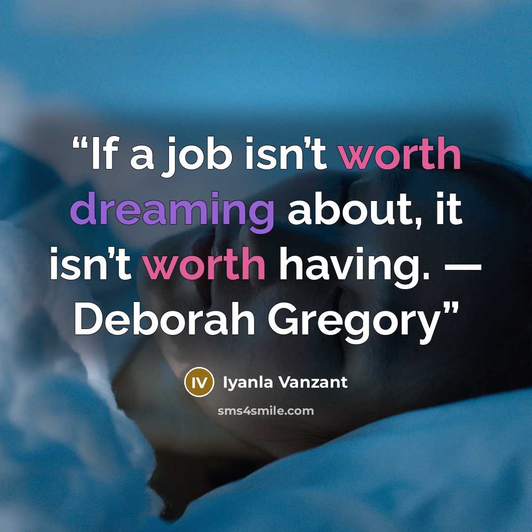 “If a job isn’t worth dreaming about, it isn’t worth having. — Deborah Gregory” quote by Iyanla Vanzant