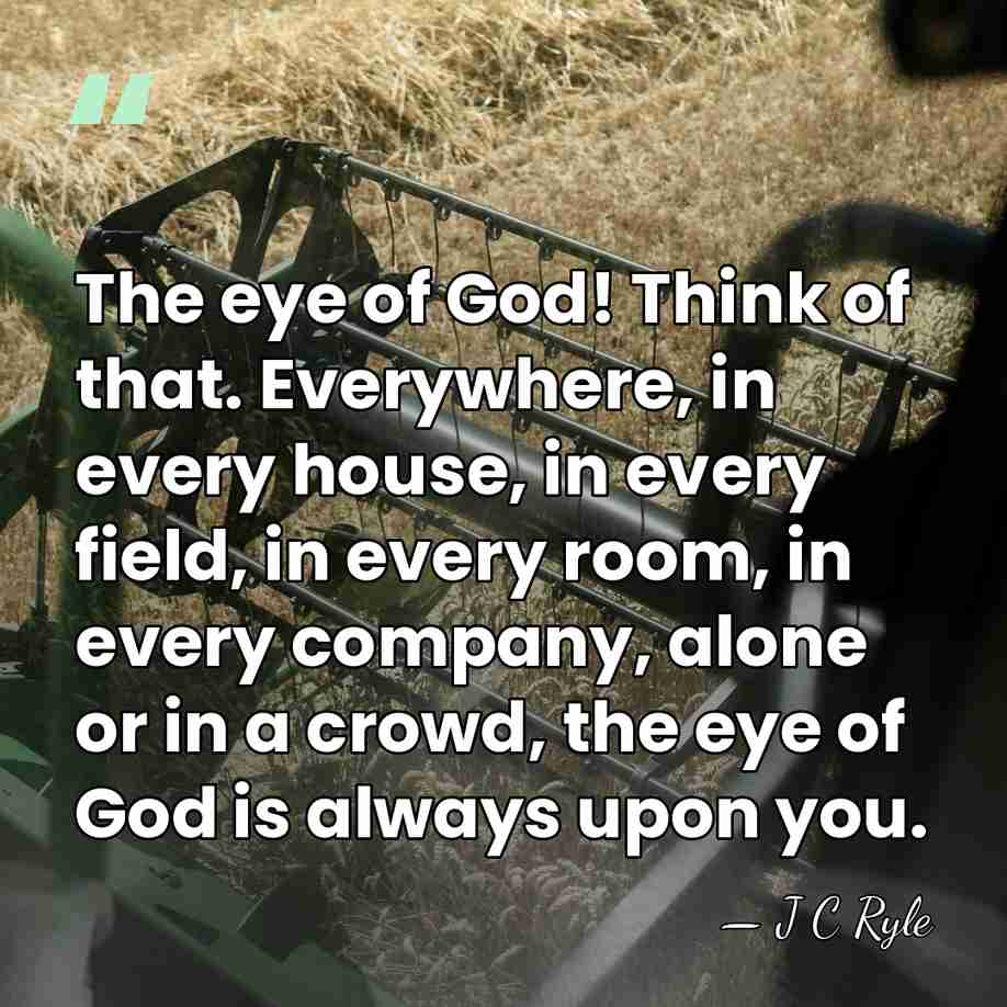 The eye of God! Think of that. Everywhere, in every house, in&hellip; - J C Ryle