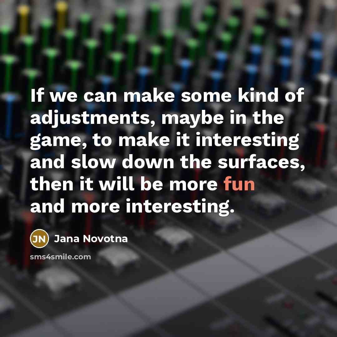“If we can make some kind of adjustments, maybe in…” quote by Jana Novotna