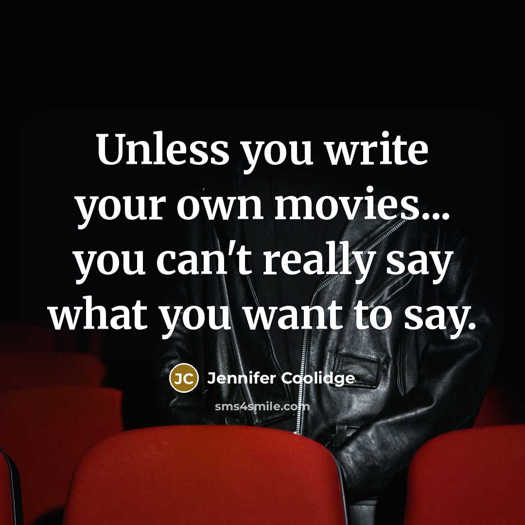 “Unless you write your own movies... you can't really say…” quote by Jennifer Coolidge
