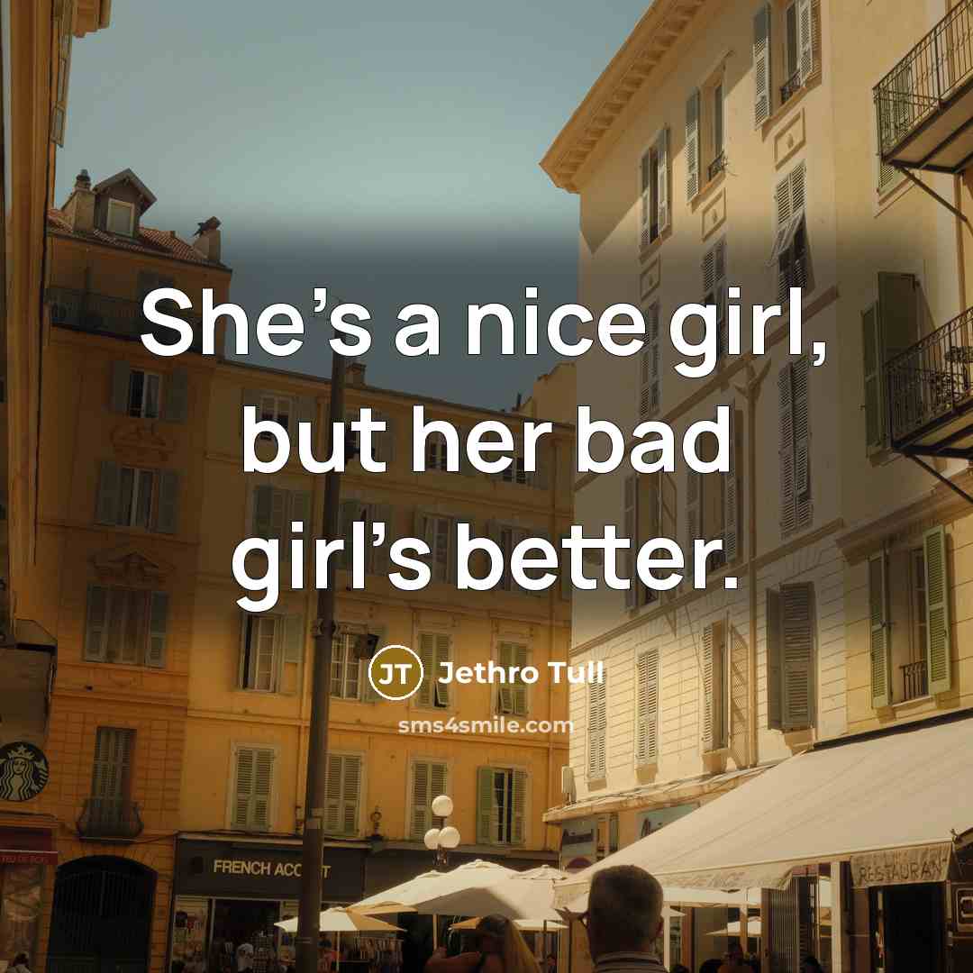 “She's a nice girl, but her bad girl's better.…” quote by Jethro Tull