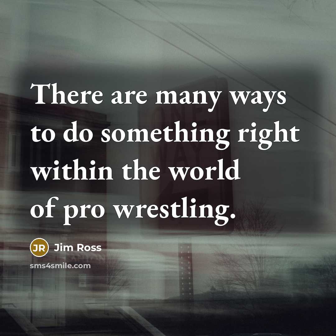 “There are many ways to do something right within the…” quote by Jim Ross