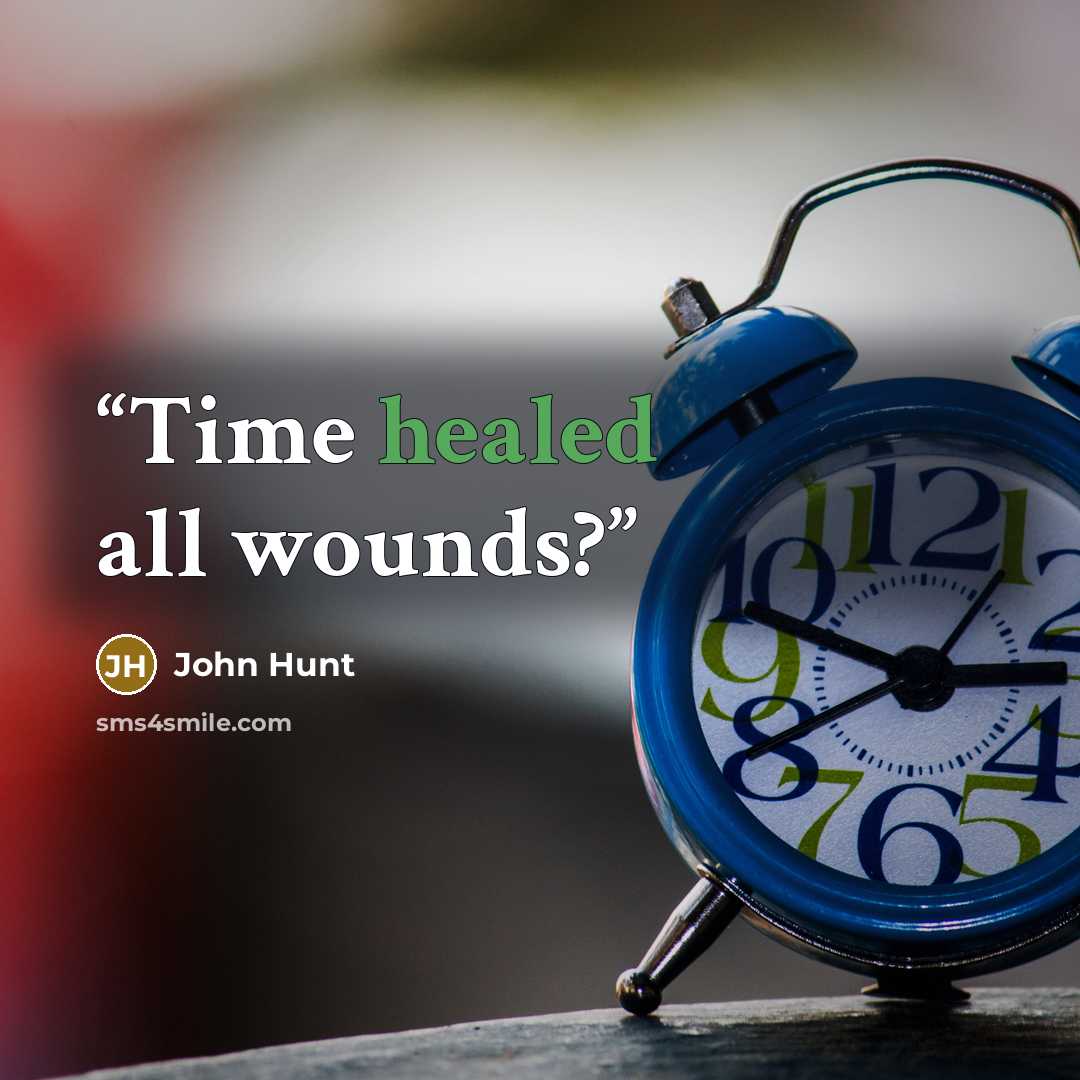 “Time healed all wounds?” quote by John Hunt