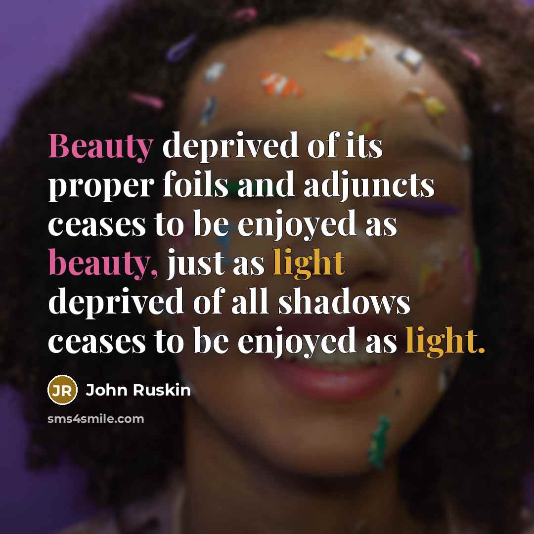 “Beauty deprived of its proper foils and adjuncts ceases to…” quote by John Ruskin