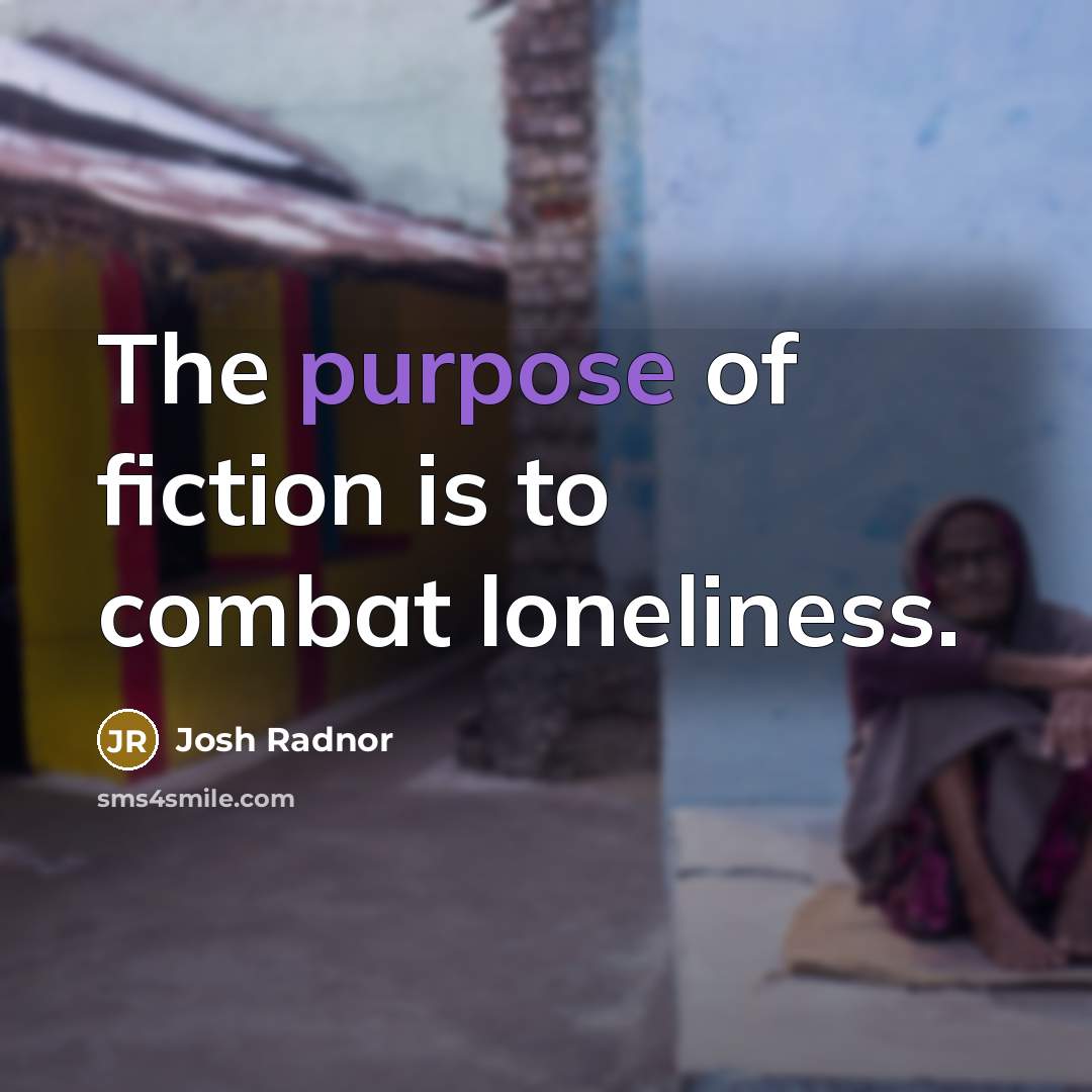 “The purpose of fiction is to combat loneliness.…” quote by Josh Radnor