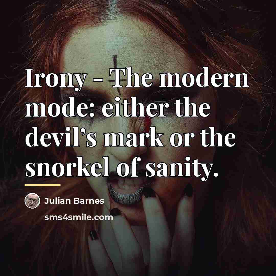 “Irony - The modern mode: either the devil’s mark or…” quote by Julian Barnes