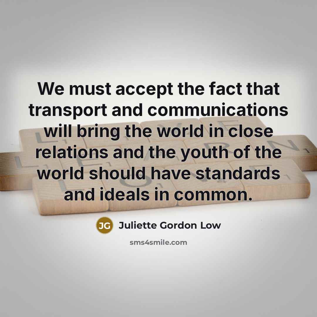“We must accept the fact that transport and communications will…” quote by Juliette Gordon Low