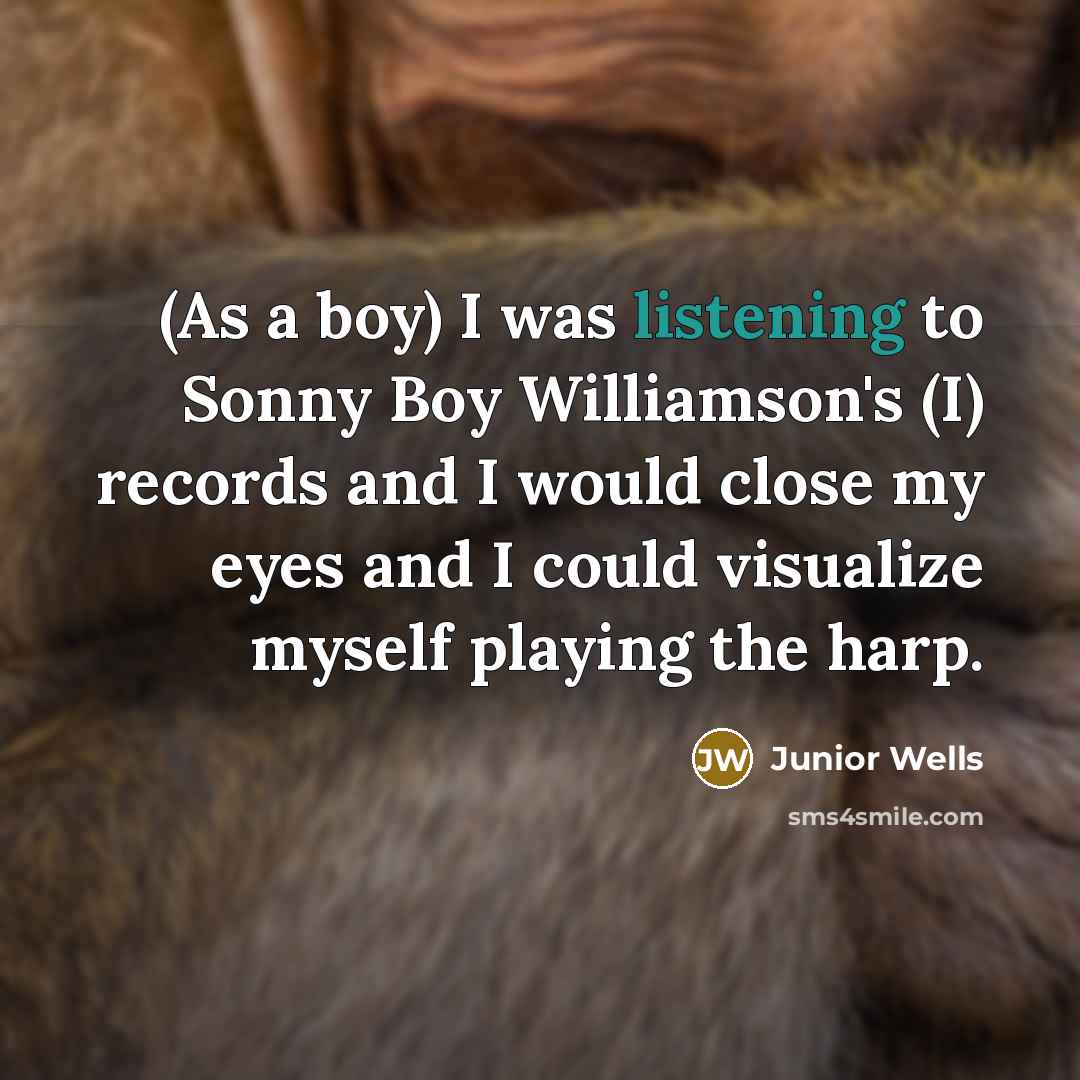 “(As a boy) I was listening to Sonny Boy Williamson's…” quote by Junior Wells