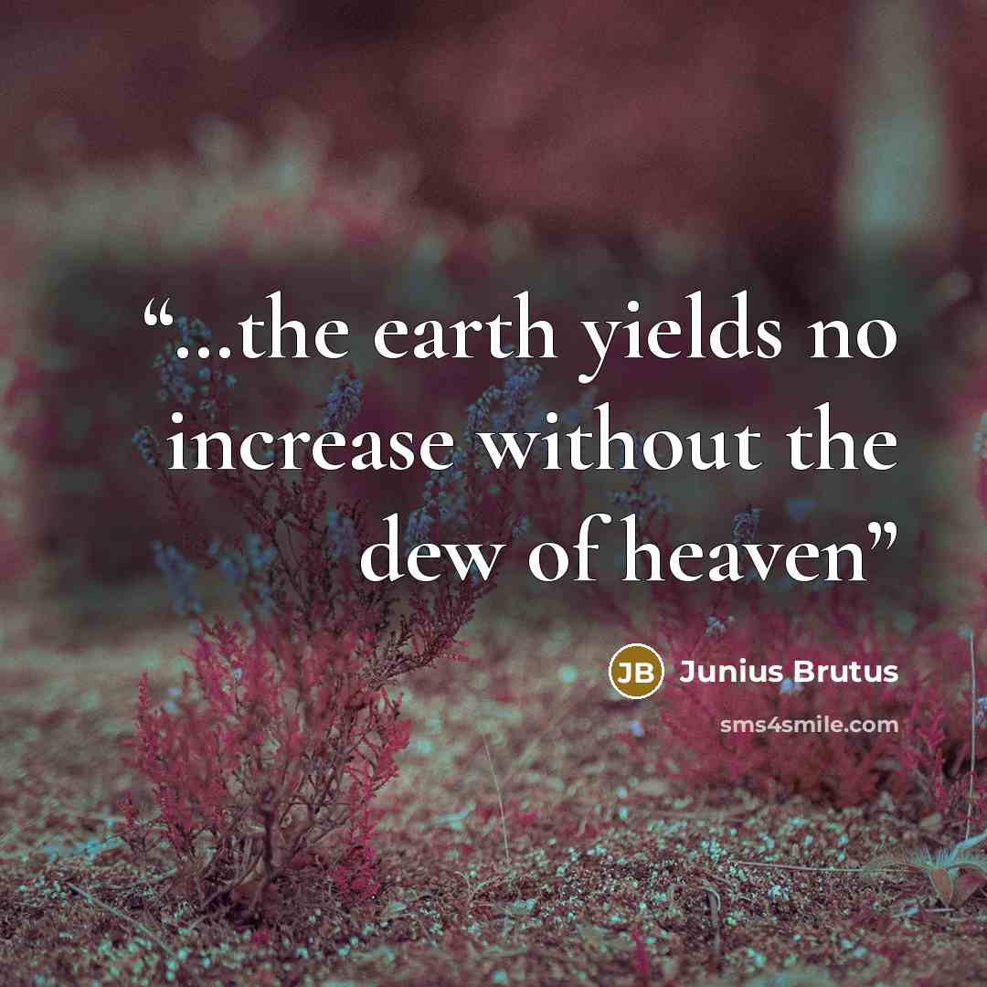 “…the earth yields no increase without the dew of heaven” quote by Junius Brutus