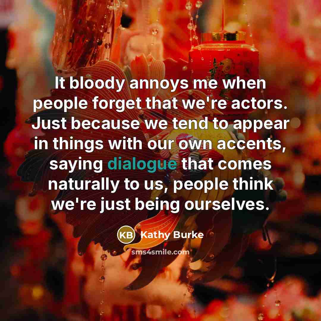 “It bloody annoys me when people forget that we're actors.…” quote by Kathy Burke
