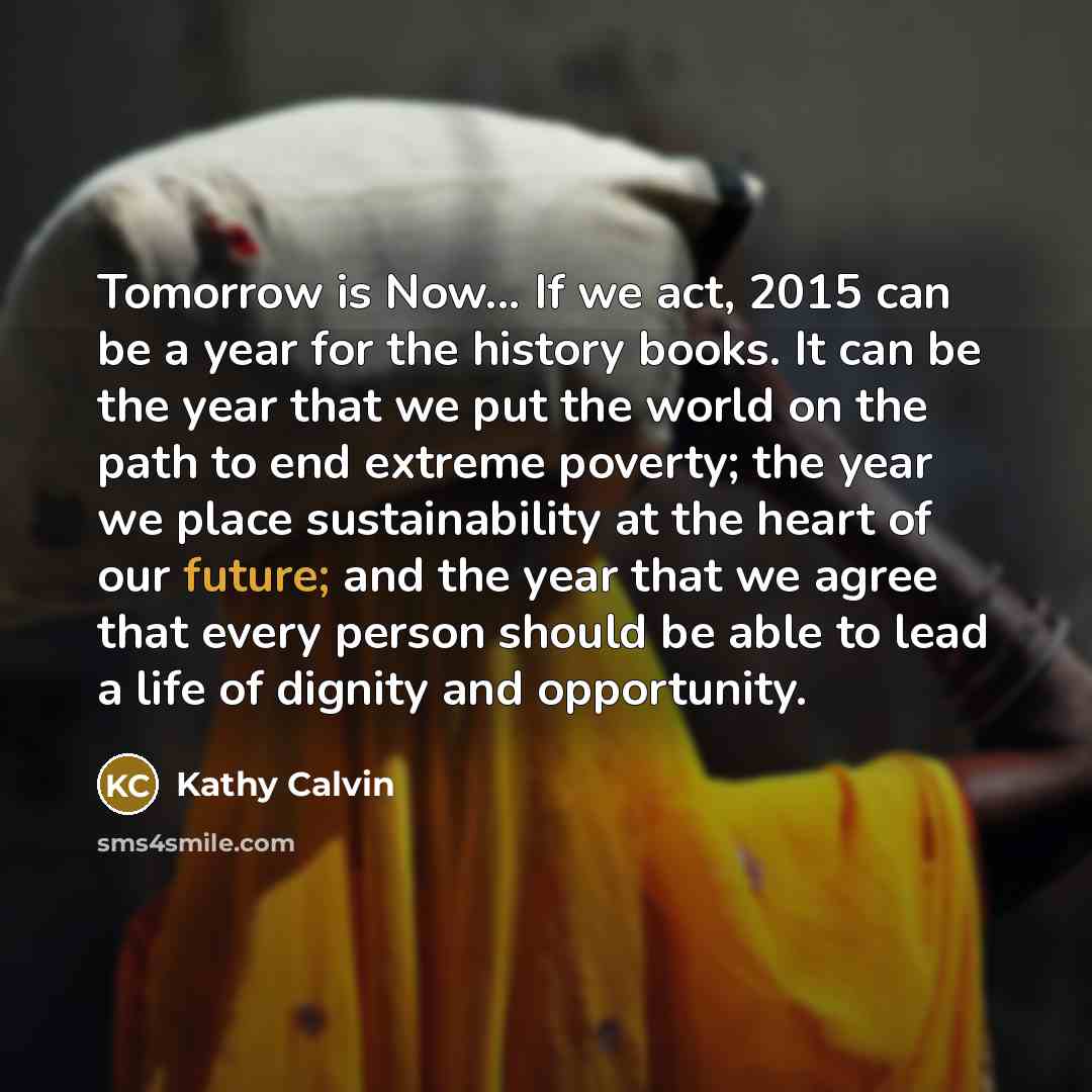 “Tomorrow is Now... If we act, 2015 can be a…” quote by Kathy Calvin