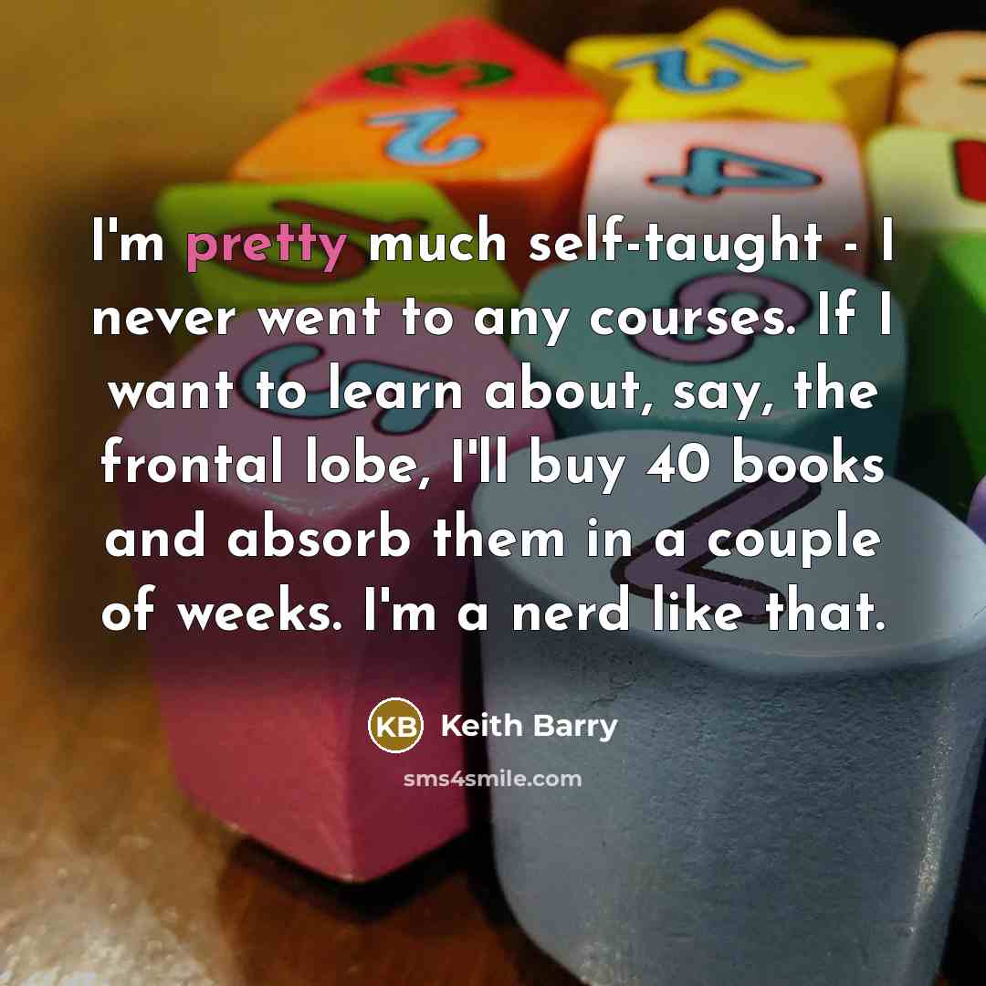 “I'm pretty much self-taught - I never went to any…” quote by Keith Barry