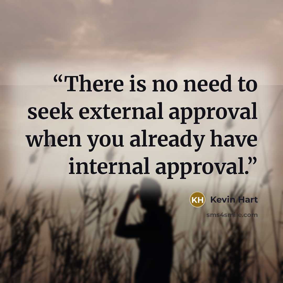“There is no need to seek external approval when you already have internal approval.” quote by Kevin Hart