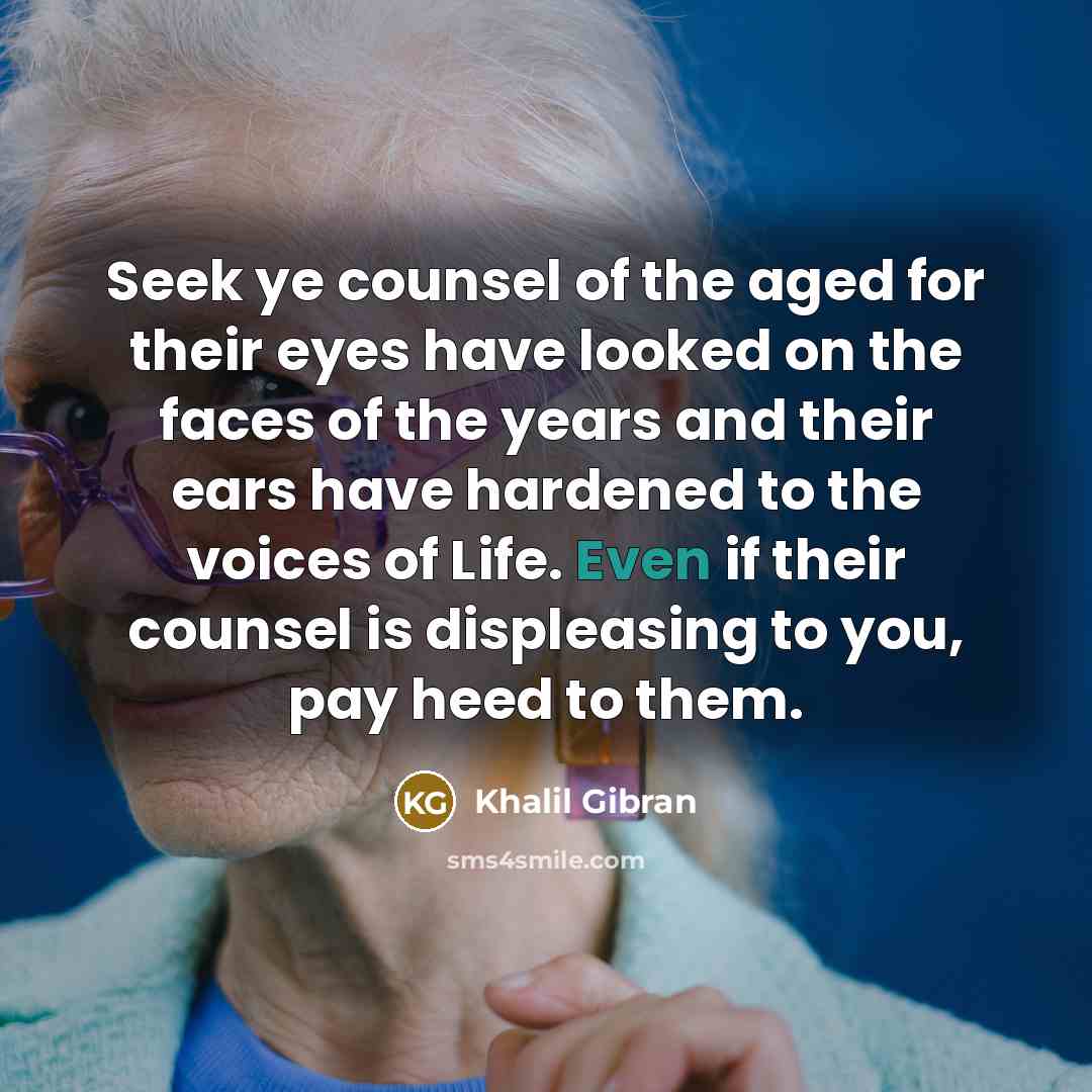 “Seek ye counsel of the aged for their eyes have…” quote by Khalil Gibran