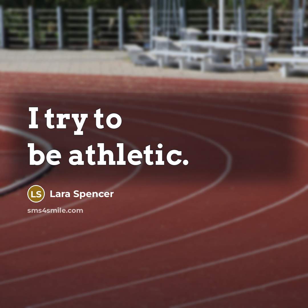 “I try to be athletic.…” quote by Lara Spencer